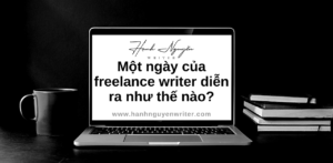 Một ngày của freelance writer diễn ra như thế nào?