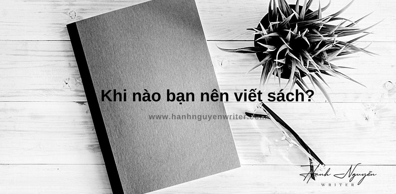 Khi nào thì bạn nên viết sách? Bạn có thể đọc bài viết này!